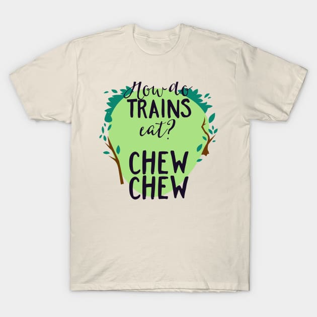 How Do Trains Eat? Chew Chew T-Shirt by CoffeeandTeas